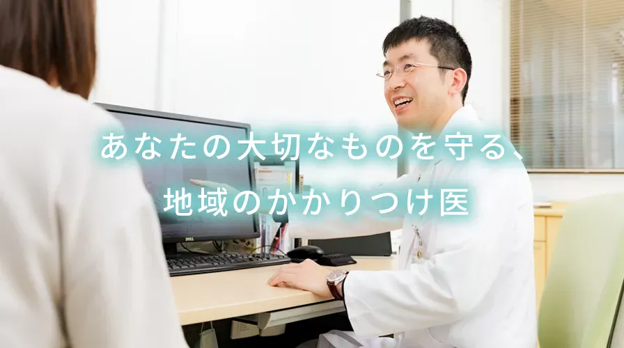 あなたの大切なものを守る、地域のかかりつけ医